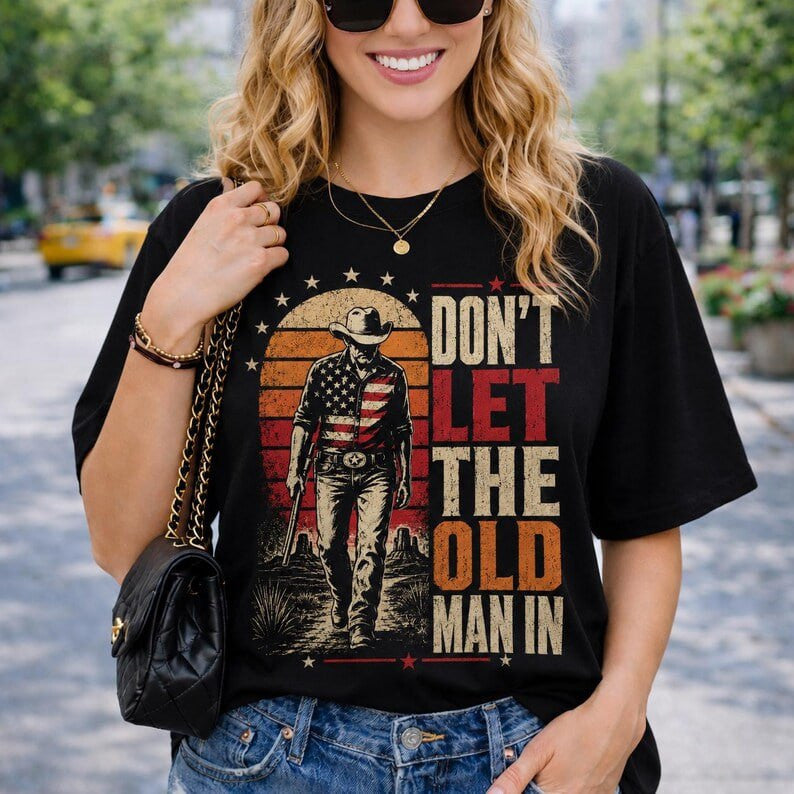 Don’t Let The Old Man In Shirt, Western Cowboy Graphic Tee, 4th Of July, Full Size, Gift For Man For Women #170